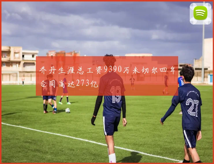 乔丹生涯总工资9390万米切尔四年合同高达273亿